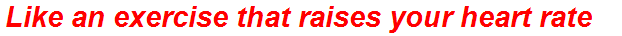 Like an exercise that raises your heart rate