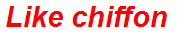Like chiffon