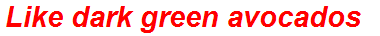Like dark green avocados
