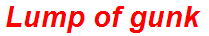 Lump of gunk