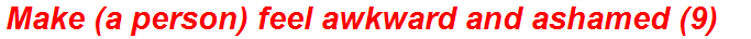 Make (a person) feel awkward and ashamed (9)