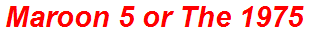 Maroon 5 or The 1975