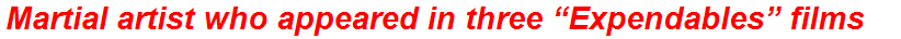 Martial artist who appeared in three “Expendables” films