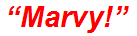 “Marvy!”