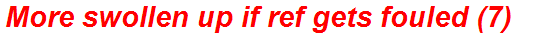 More swollen up if ref gets fouled (7)