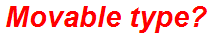 Movable type?
