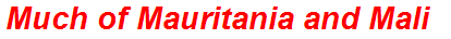 Much of Mauritania and Mali