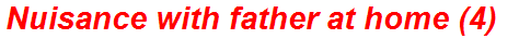 Nuisance with father at home (4)
