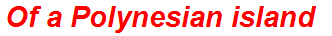 Of a Polynesian island