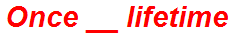 Once __ lifetime