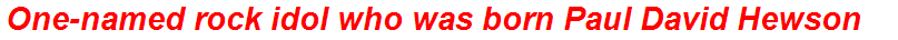 One-named rock idol who was born Paul David Hewson