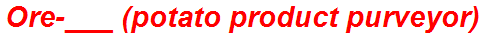 Ore-___ (potato product purveyor)