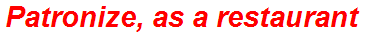 Patronize, as a restaurant
