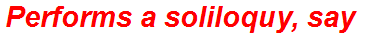 Performs a soliloquy, say