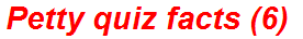 Petty quiz facts (6)