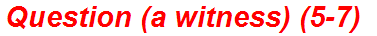 Question (a witness) (5-7)