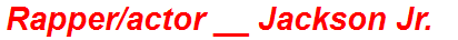Rapper/actor __ Jackson Jr.