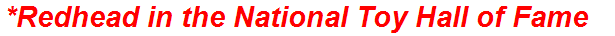 *Redhead in the National Toy Hall of Fame
