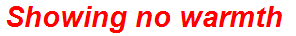 Showing no warmth