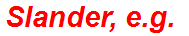 Slander, e.g.