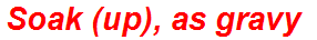 Soak (up), as gravy