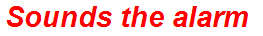 Sounds the alarm