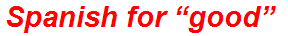 Spanish for “good”