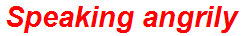 Speaking angrily