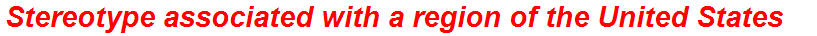 Stereotype associated with a region of the United States