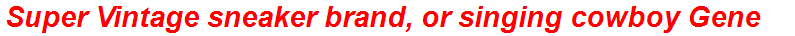 Super Vintage sneaker brand, or singing cowboy Gene