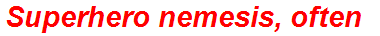 Superhero nemesis, often
