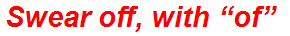 Swear off, with “of”