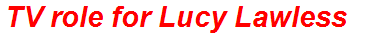 TV role for Lucy Lawless