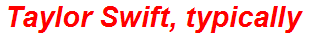 Taylor Swift, typically