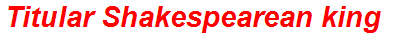 Titular Shakespearean king