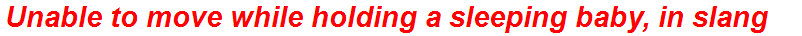 Unable to move while holding a sleeping baby, in slang