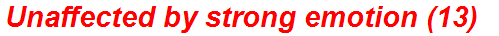 Unaffected by strong emotion (13)
