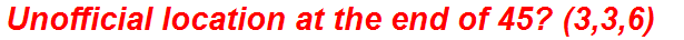 Unofficial location at the end of 45? (3,3,6)