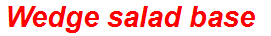 Wedge salad base