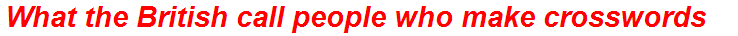 What the British call people who make crosswords