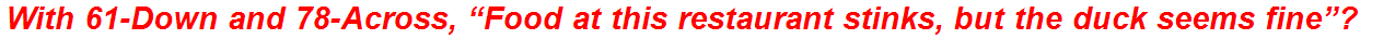 With 61-Down and 78-Across, “Food at this restaurant stinks, but the duck seems fine”?