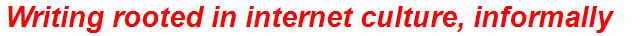 Writing rooted in internet culture, informally
