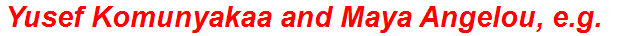 Yusef Komunyakaa and Maya Angelou, e.g.