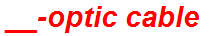 __-optic cable