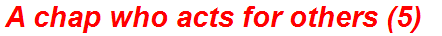 A chap who acts for others (5)