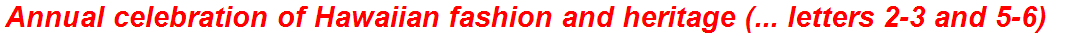 Annual celebration of Hawaiian fashion and heritage (... letters 2-3 and 5-6)