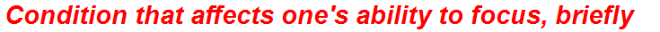 Condition that affects one's ability to focus, briefly