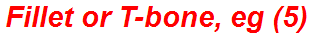 Fillet or T-bone, eg (5)