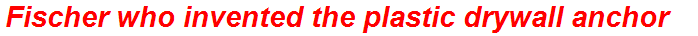 Fischer who invented the plastic drywall anchor