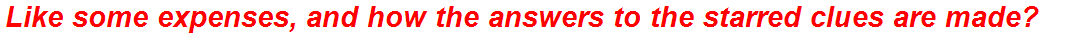 Like some expenses, and how the answers to the starred clues are made?
